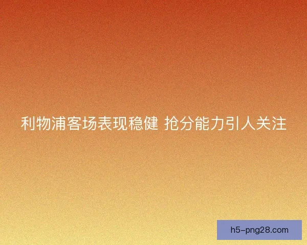 利物浦客场表现稳健 抢分能力引人关注