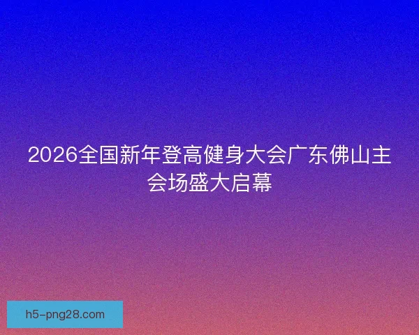 2026全国新年登高健身大会广东佛山主会场盛大启幕